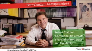 Beïnvloeden: basisprincipes
Robert Cialdini :
‘Commonalities create
a level of shared trust
and likeability.’
https://youtu.be/cFdCzN7RYbw
 