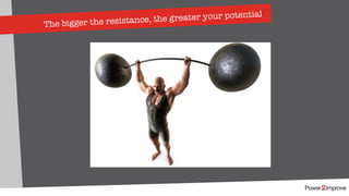 The bigger the resistance, the greater your potential
 