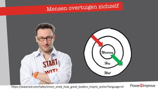 Mensen overtuigen zichzelf
Waarom
Hoe
Wat
https://www.ted.com/talks/simon_sinek_how_great_leaders_inspire_action?language=nl
 