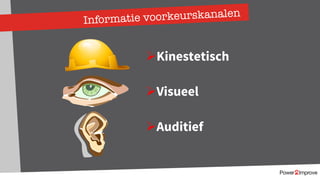 Informatie voorkeurskanalen
ØKinestetisch
ØVisueel
ØAuditief
 