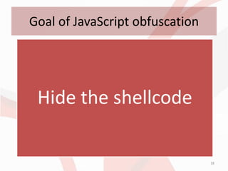 Goal of JavaScript obfuscation




 Hide the shellcode

                                 18
 
