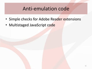 Anti-emulation code
• Simple checks for Adobe Reader extensions
• Multistaged JavaScript code




                                              31
 