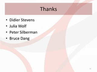 Thanks
•   Didier Stevens
•   Julia Wolf
•   Peter Silberman
•   Bruce Dang




                               51
 