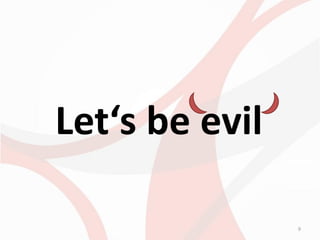 Let‘s be evil

                9
 