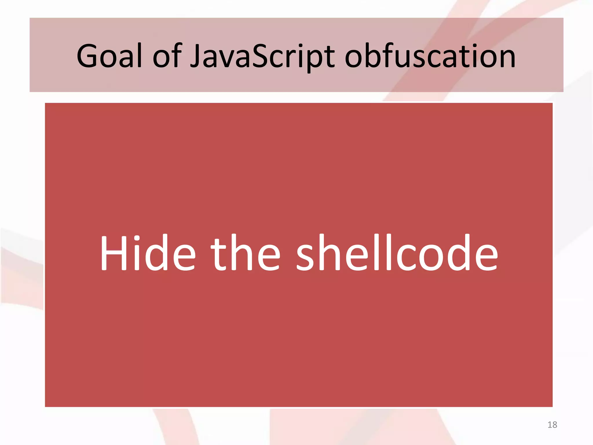 Goal of JavaScript obfuscation




 Hide the shellcode

                                 18
 