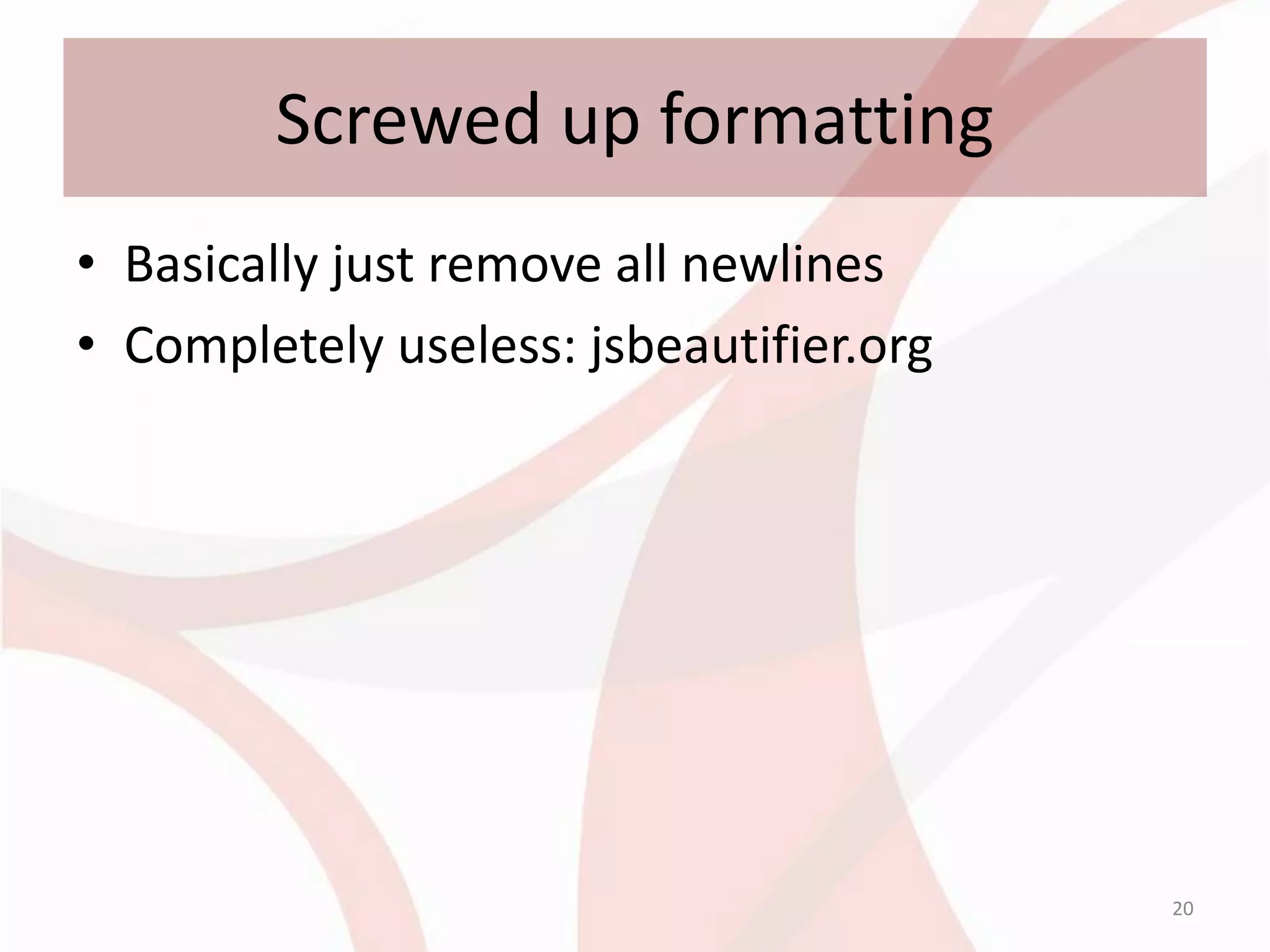 Screwed up formatting
• Basically just remove all newlines
• Completely useless: jsbeautifier.org




                                         20
 
