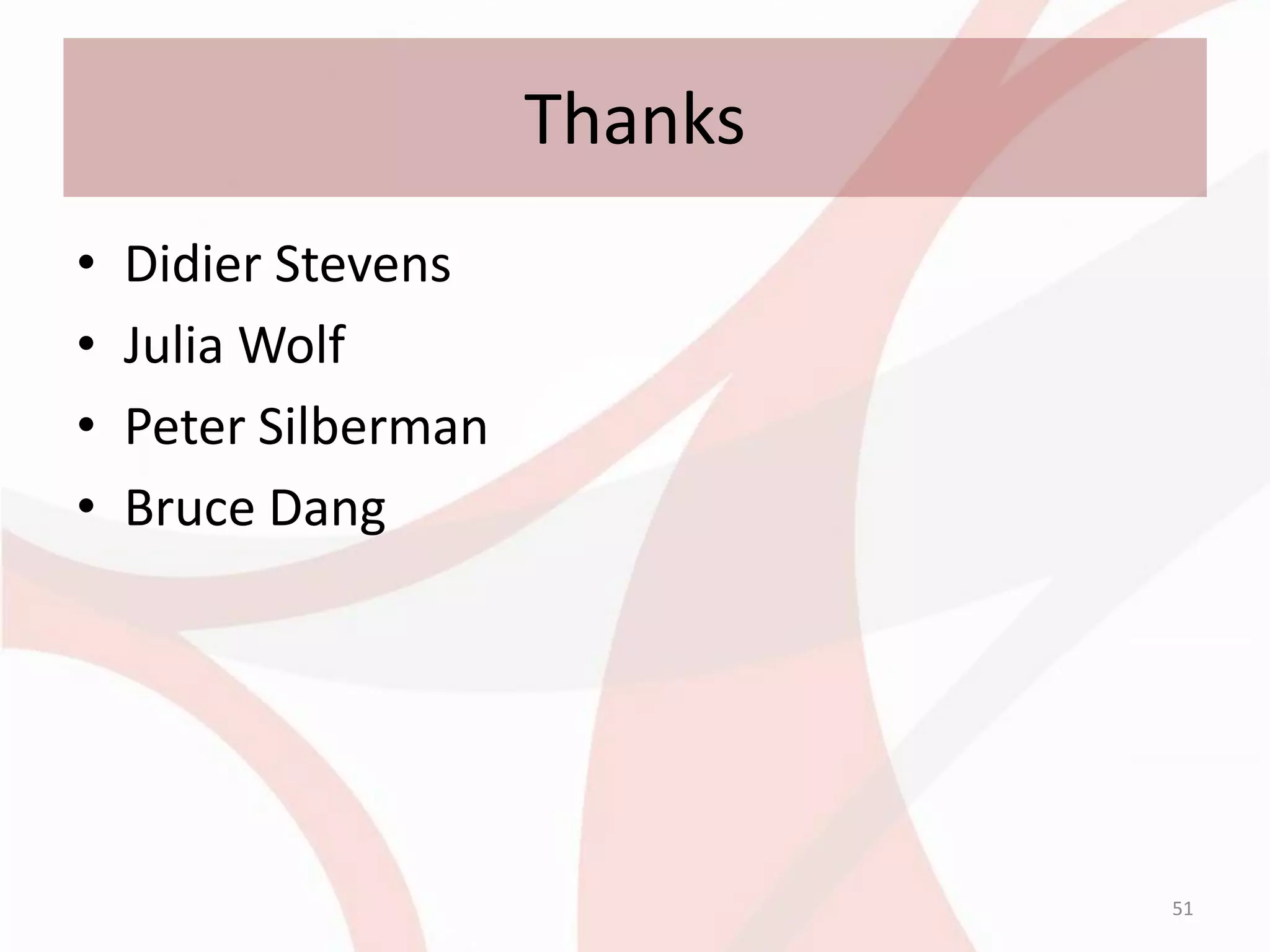 Thanks
•   Didier Stevens
•   Julia Wolf
•   Peter Silberman
•   Bruce Dang




                               51
 
