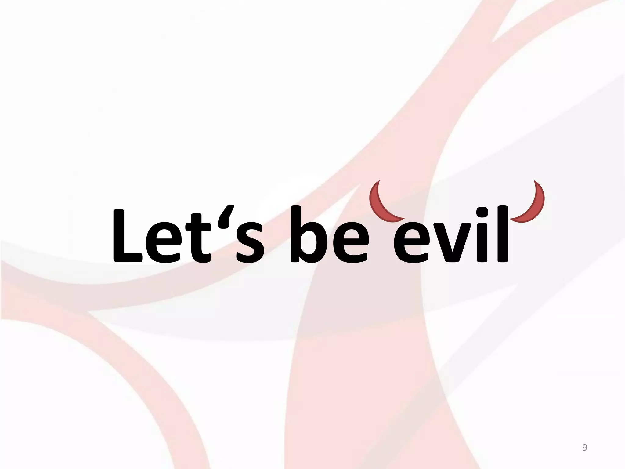 Let‘s be evil

                9
 