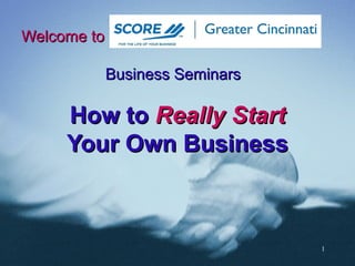 1
Welcome toWelcome to
Business SeminarsBusiness Seminars
How toHow to ReallyReally StartStart
Your Own BusinessYour Own Business
 