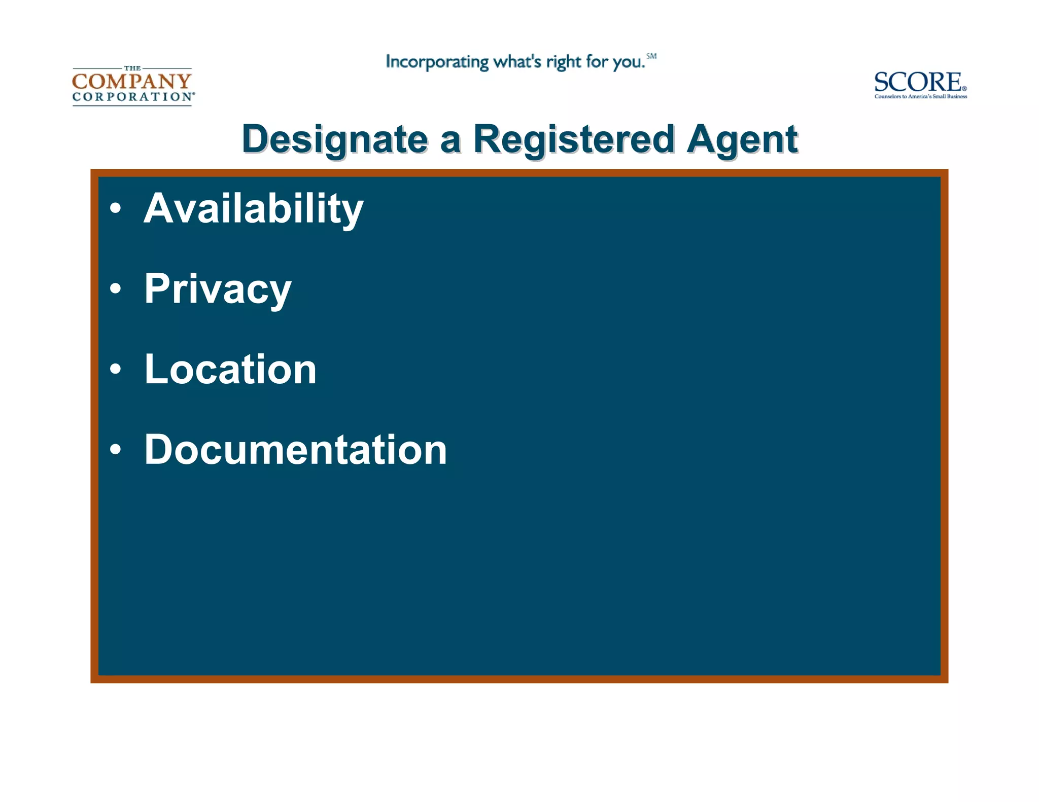 Designate a Registered Agent
• Availability
• Privacy
• Location
• Documentation
 