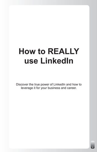 How to REALLY
  use LinkedIn

Discover the true power of LinkedIn and how to
   leverage it for your business and career.




                                                 3
 