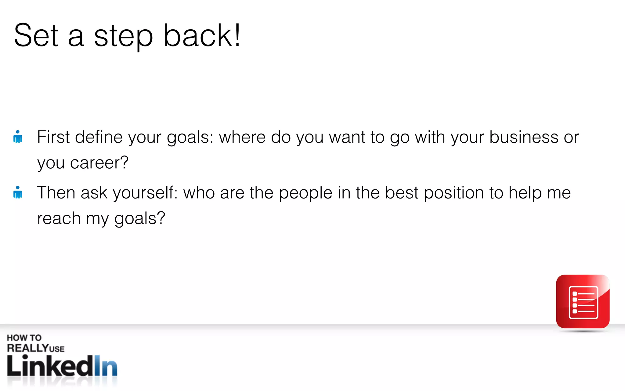 Set a step back! First define your goals: where do you want to go with your business or you career? Then ask yourself: who are the people in the best position to help me reach my goals? 