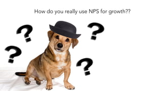 How do you really use NPS for growth??
 