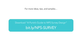 Download “A Purist’s Guide to NPS Survey Design”

bit.ly/NPS-SURVEY
For more ideas, tips, and samples…
 