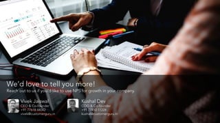 We’d love to tell you more!
Reach out to us if you’d like to use NPS for growth in your company.
Vivek Jaiswal
CEO & Co-founder
+91 77618 44042
vivek@customerguru.in
Kushal Dev
COO & Co-founder
+91 77810 11224
kushal@customerguru.in
 