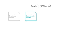 So why is NPS better?
Empirically
derived
Correlates to
growth
 