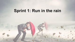 • What is causing problems
• Diagnose what is happening in the team
Sprint 1: Understand why
it’s always raining
0
1
2
3
4...
