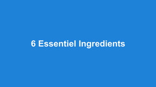 6 Essentiel Ingredients
 