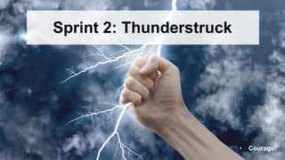 Sprint 2: Thunderstruck
• Courage!
 