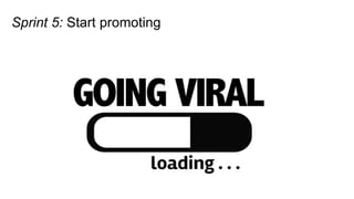 Sprint 5: Start promoting
 