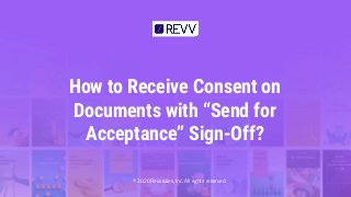 How to Receive Consent on
Documents with “Send for
Acceptance” Sign-Off?
© 2020 Revvsales, Inc. All rights reserved.
1
 