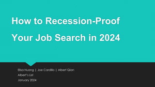 How to Recession-Proof
Your Job Search in 2024
Elisa Huang | Joe Cardillo | Albert Qian
Albert’s List
January 2024
 