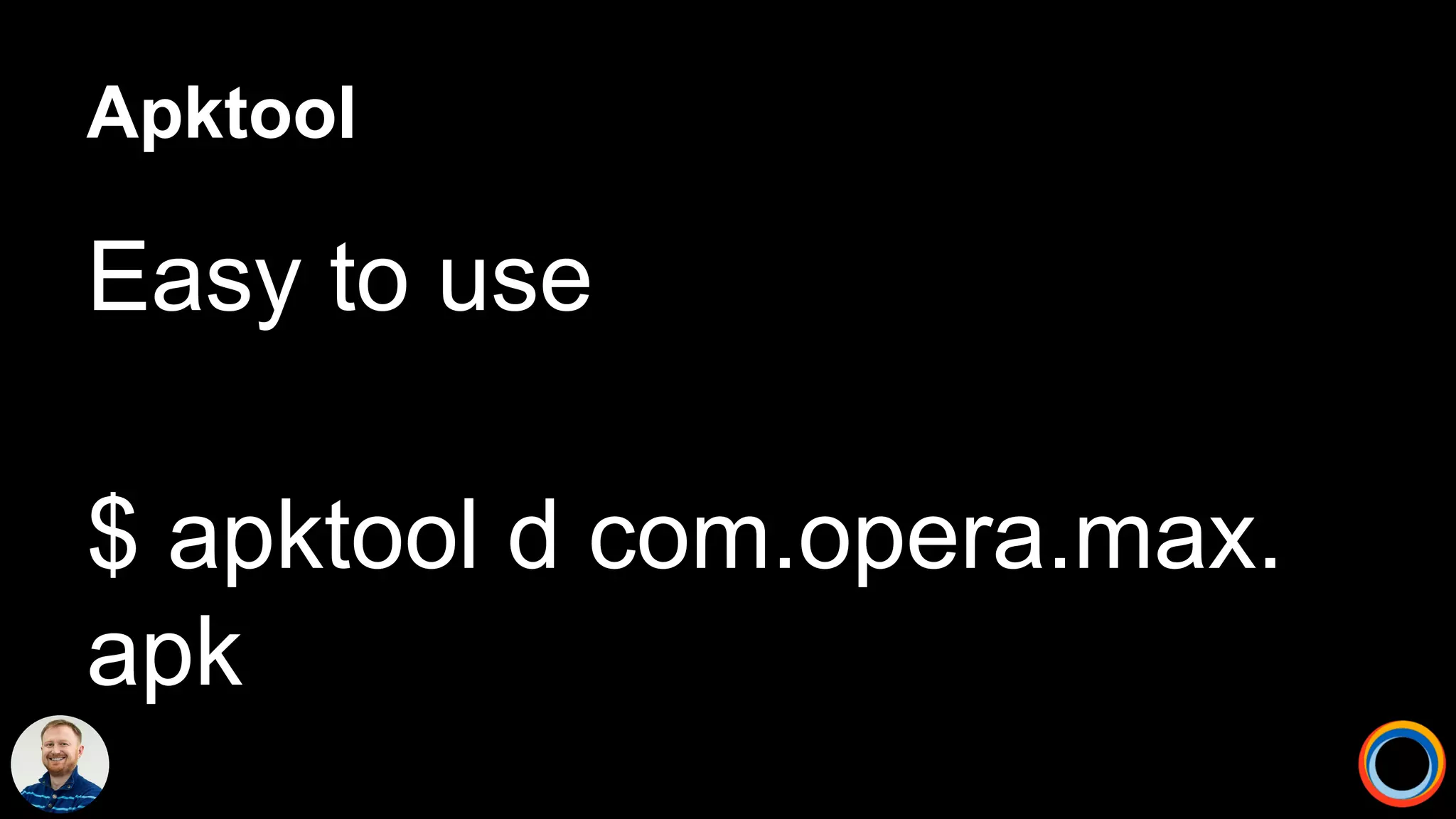 Apktool
Easy to use
$ apktool d com.opera.max.
apk
 