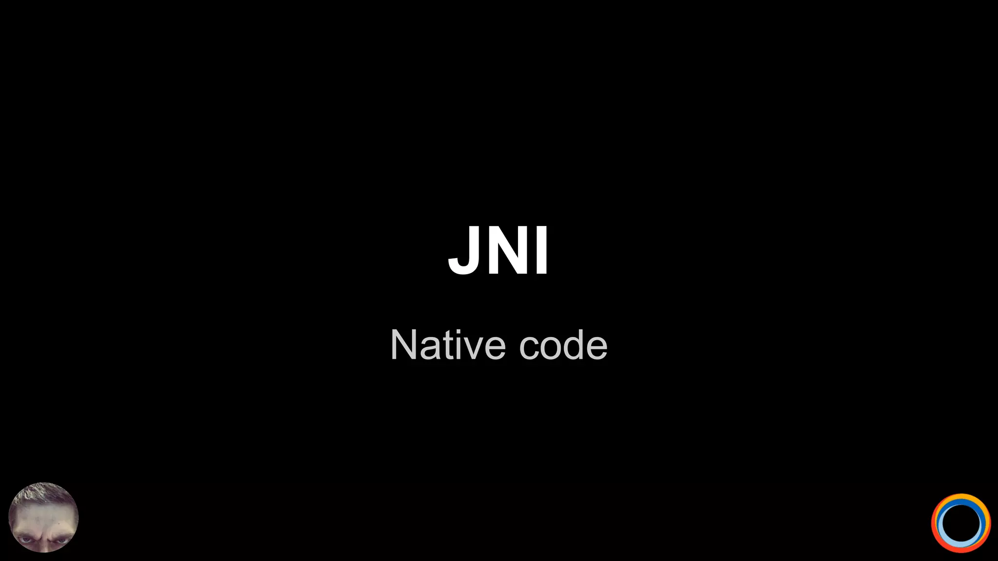 Native code
JNI
 