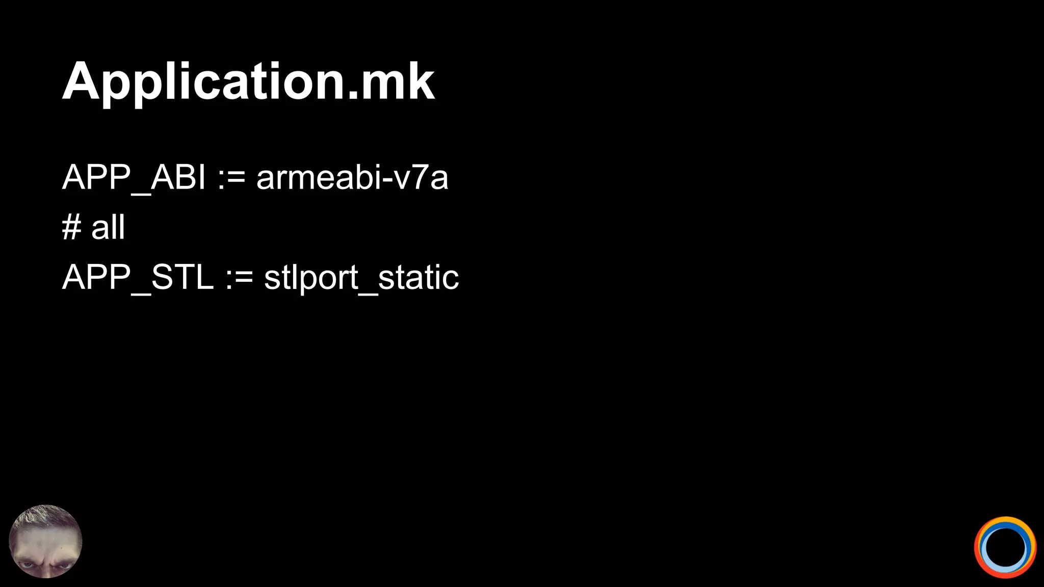 Application.mk
APP_ABI := armeabi-v7a
# all
APP_STL := stlport_static
 