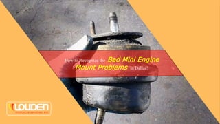 How to Recognize the Bad Mini Engine
Mount Problems in Dallas?
 