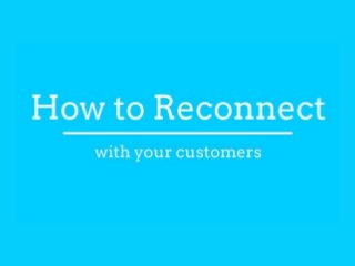 How to Reconnect
With customers
 