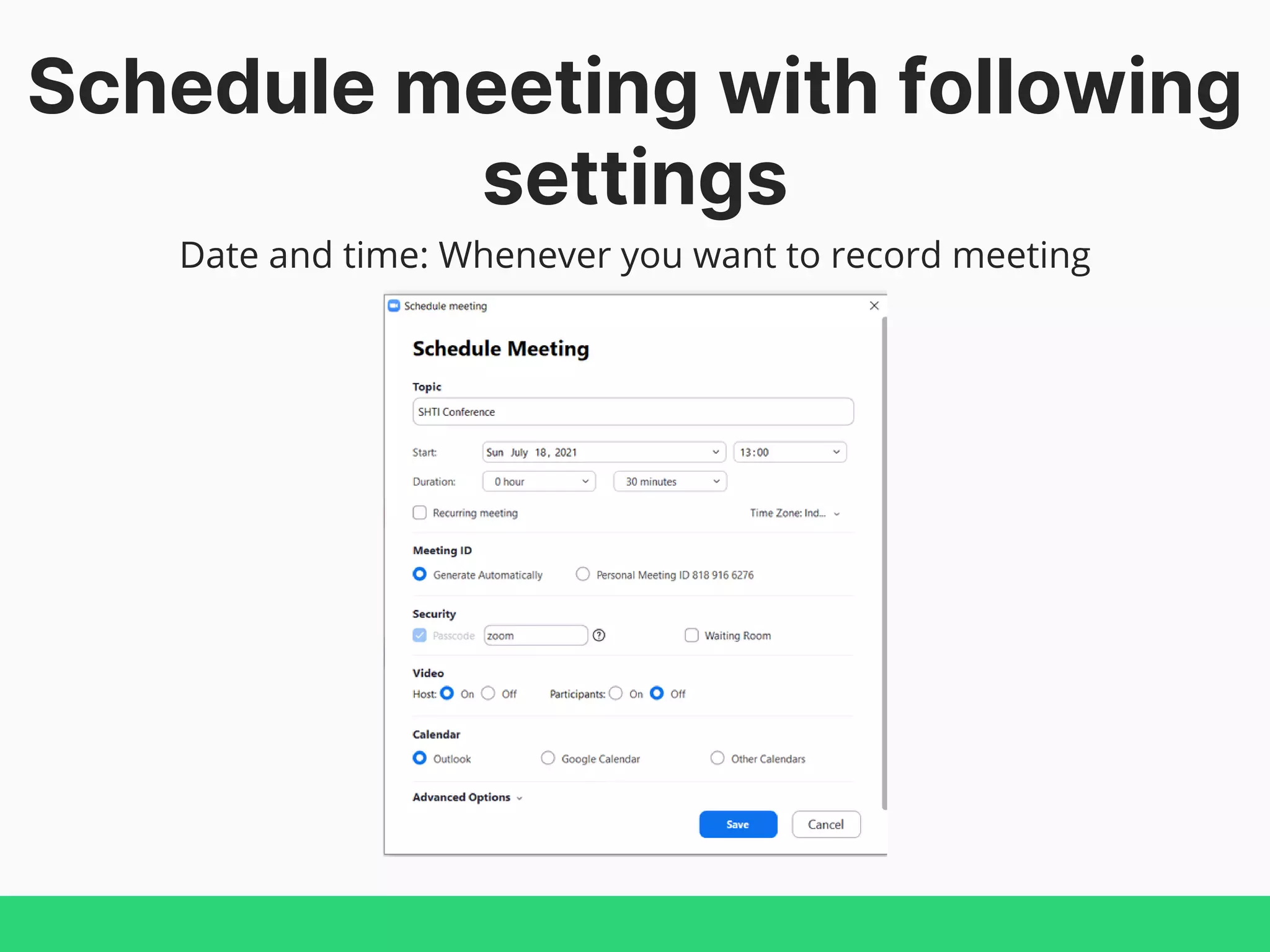 Schedule meeting with following
settings
Date and time: Whenever you want to record meeting
 