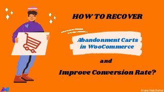 HOW TO RECOVER
Abandonment Carts
in WooCommerce
Improve Conversion Rate?
and
MakeWebBetter
 