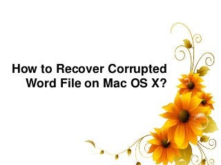 How to Recover Corrupted
Word File on Mac OS X?
 