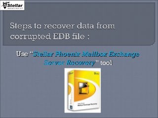 Use “Stellar Phoenix Mailbox Exchange
Server Recovery” tool

 