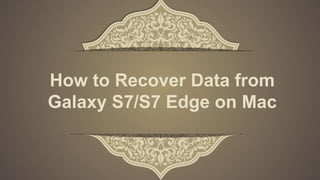 How to Recover Data from
Galaxy S7/S7 Edge on Mac
 