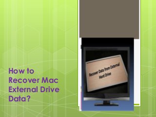 How to
Recover Mac
External Drive
Data?
 