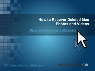How to Recover Deleted Mac
                                       Photos and Videos
                     http://macphotosrecovery.khozz.com/




http://macphotosrecovery.khozz.com/
 