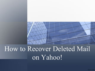 How to Recover Deleted Mail
on Yahoo!
 