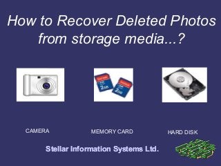 How to Recover Deleted Photos
   from storage media...?




  CAMERA           MEMORY CARD            HARD DISK


       Stellar Information Systems Ltd.
 