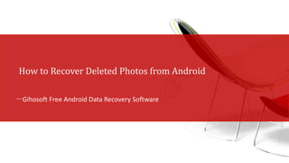 How to Recover Deleted Photos from Android
－Gihosoft Free Android Data Recovery Software
 