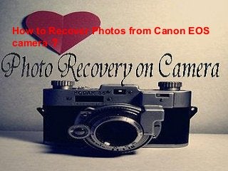 How to Recover Photos from Canon EOS
camera ？

 