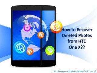 How to Recover
Deleted Photos
from HTC
One X??

http://www.undeletedataandroid.com/

 