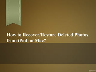 How to Recover/Restore Deleted Photos
from iPad on Mac?
 