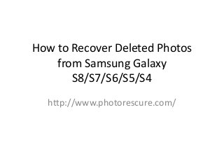 How to Recover Deleted Photos
from Samsung Galaxy
S8/S7/S6/S5/S4
http://www.photorescure.com/
 