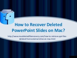 How to Recover Deleted
PowerPoint Slides on Mac?
http://www.macdeletedfilerecovery.com/how-to-retrieve-ppt-filesdeleted-from-external-drive-on-mac.html

 