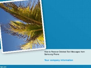 How to Recover Deleted Text Messages from 
Samsung Phone 
Your company information 
 