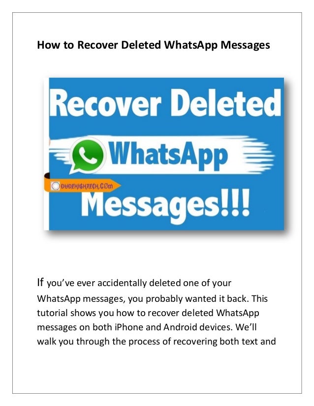 How to Recover Deleted WhatsApp Messages
If you’ve ever accidentally deleted one of your
WhatsApp messages, you probably wanted it back. This
tutorial shows you how to recover deleted WhatsApp
messages on both iPhone and Android devices. We’ll
walk you through the process of recovering both text and
 