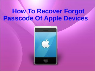 How To Recover Forgot
Passcode Of Apple Devices
 