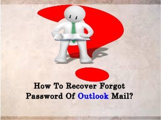 How To Recover Forgot
Password Of Outlook Mail?
 